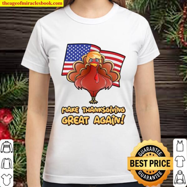Make Thanksgiving Great Again Trump Supporter Turkey American Flag Classic Women T-Shirt