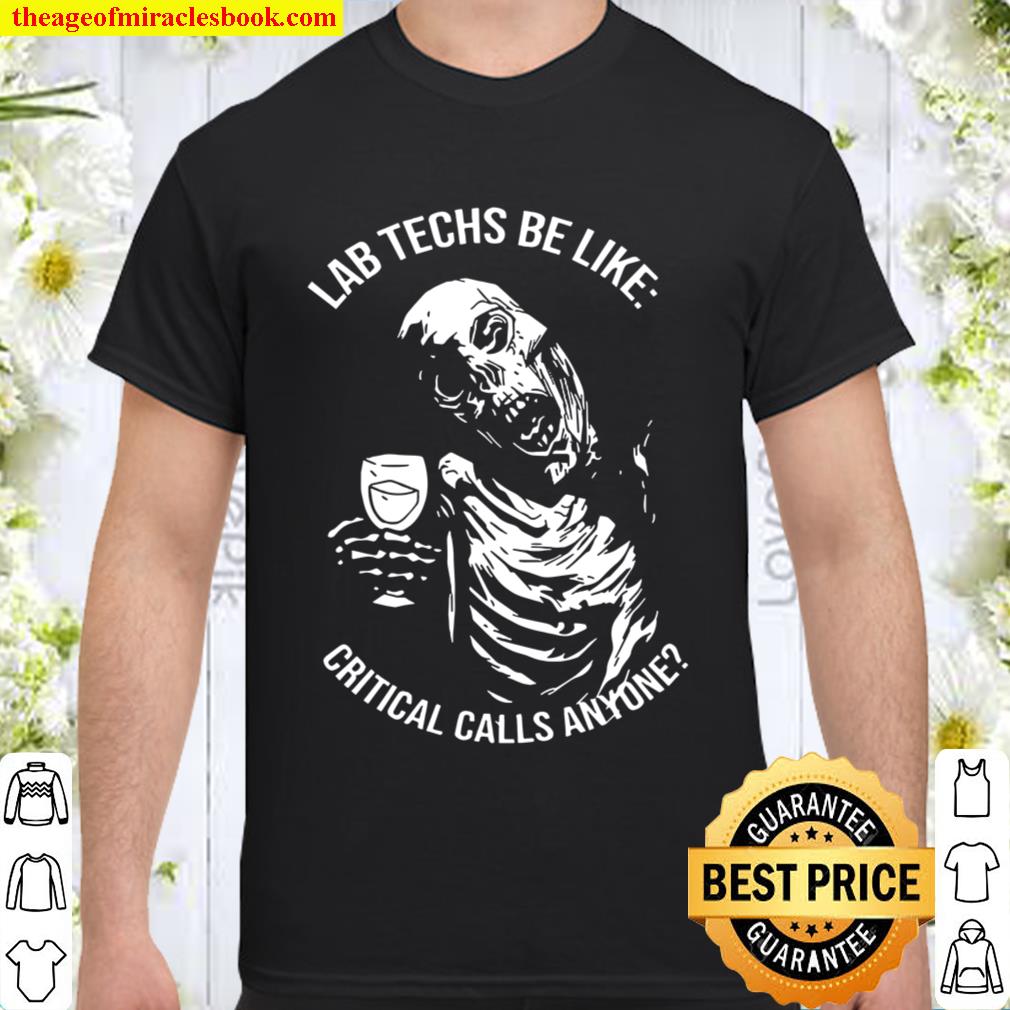 Med-Tech Lab Techs Be Like Critical Calls Anyone Skeleton Drinking Wine limited Shirt, Hoodie, Long Sleeved, SweatShirt