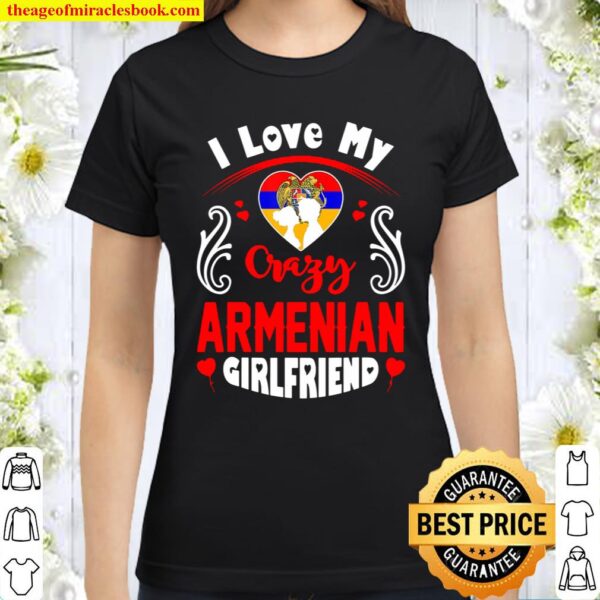 Mens I Love My Crazy Armenian Girlfriend Valentine Gift Classic Women T-Shirt