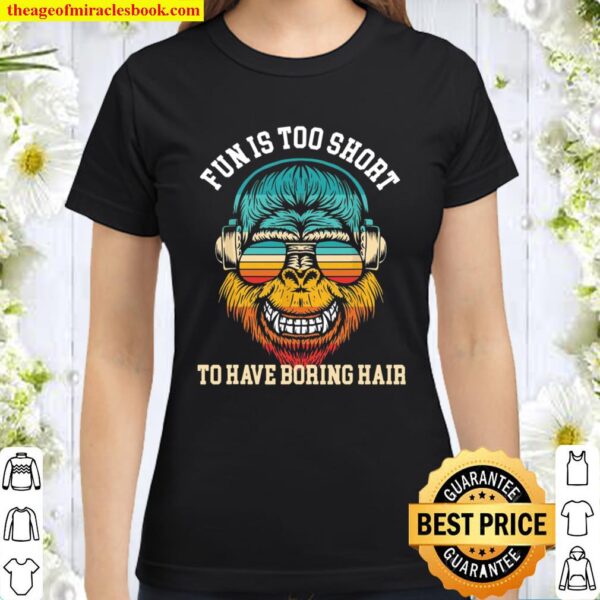 Monkey Fun Is Too Short To Have Boring Hair Vintage Classic Women T-Shirt