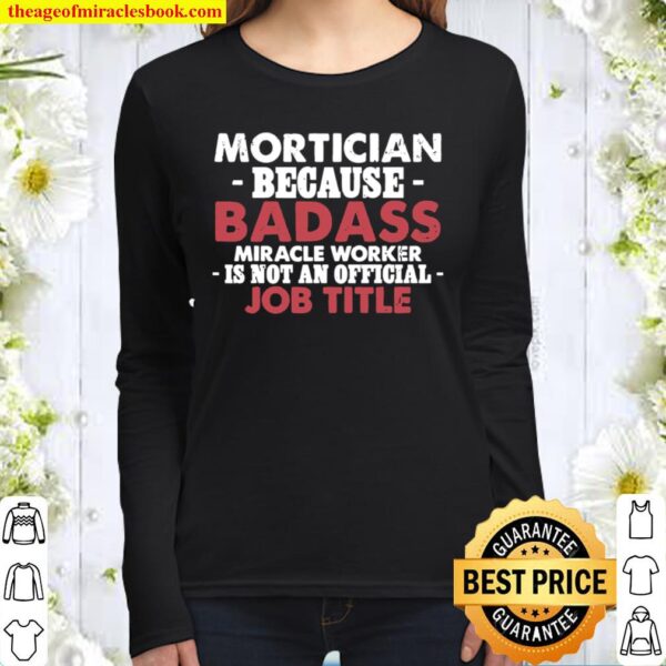 Mortician because Badass Miracle worker is not am official Job Title F Women Long Sleeved