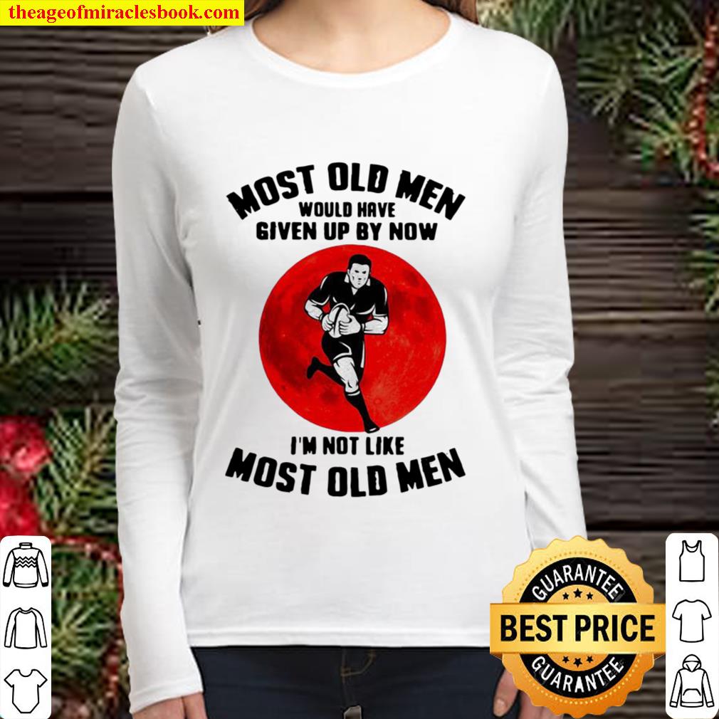 Most Old Men Would Have Given Up By Now I’m Not Like Most Old Men Rugb Women Long Sleeved
