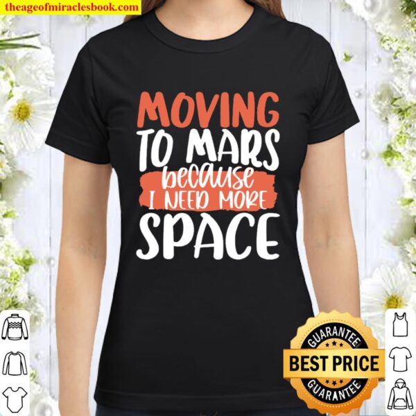 Moving To Mars Because I Need More Space Mars Classic Women T-Shirt