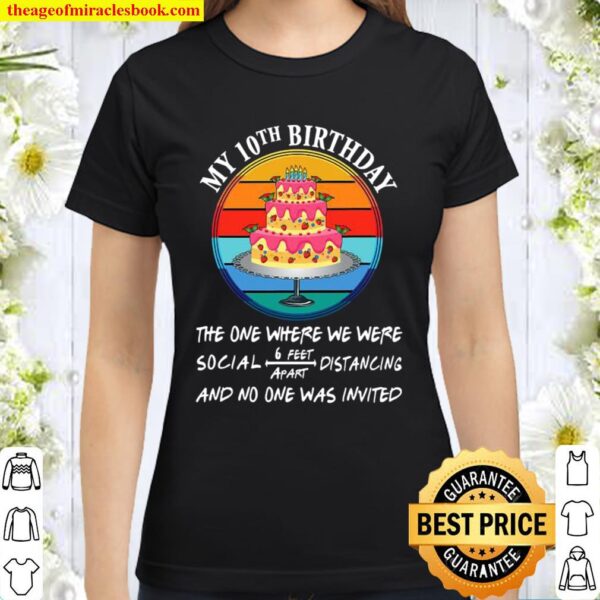 My 10th Birthday The One Where We Were No One Is Invited Cake Quaranti Classic Women T-Shirt