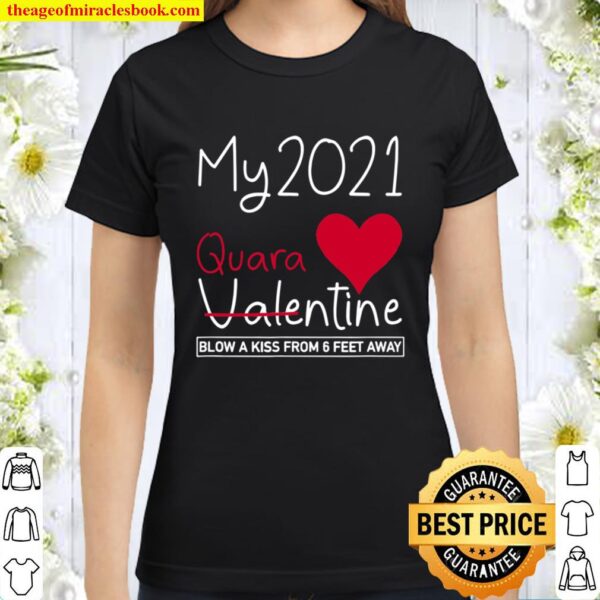 My 2021 Quarantine Valentine Blow a Kiss from 6 feet away Classic Women T-Shirt
