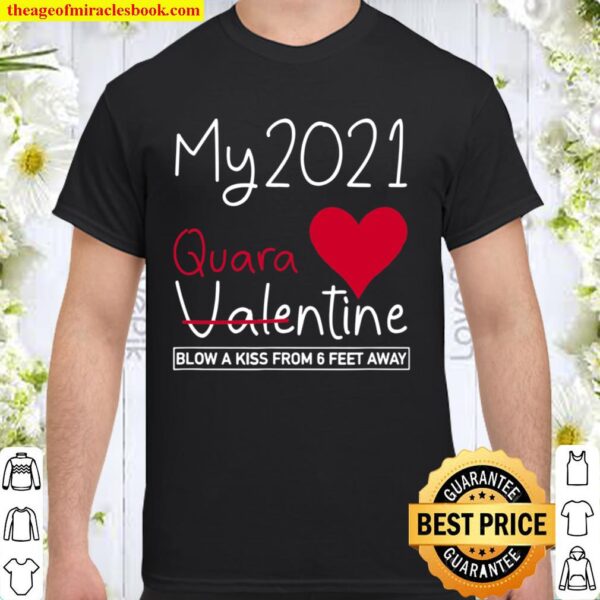 My 2021 Quarantine Valentine Blow a Kiss from 6 feet away Shirt