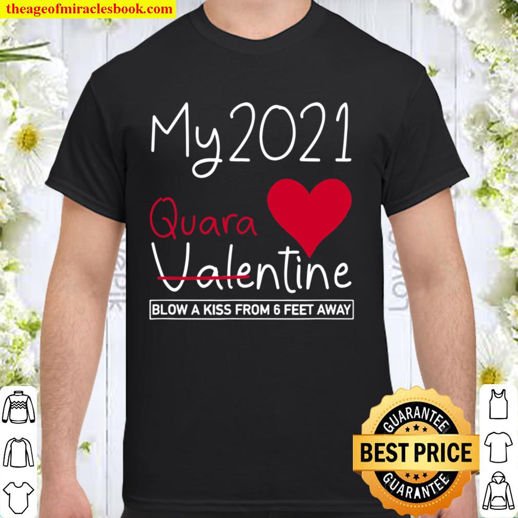 My 2021 Quarantine Valentine Blow a Kiss from 6 feet away limited Shirt, Hoodie, Long Sleeved, SweatShirt