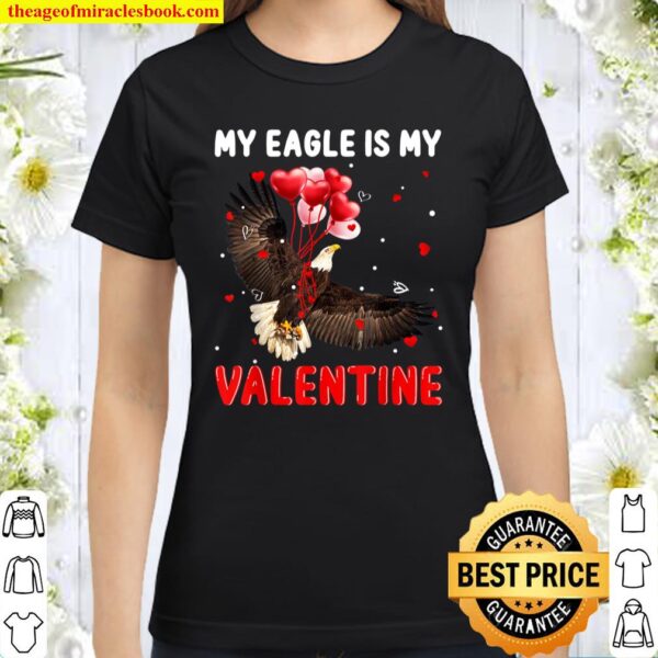 My Eagle Is My Valentine Apparel Animals Lover Gifts Classic Women T-Shirt
