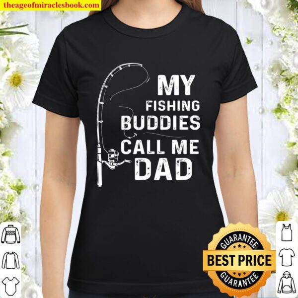 My Fishing Buddies Call Me Dad Fisherman Father Gift Idea Classic Women T-Shirt