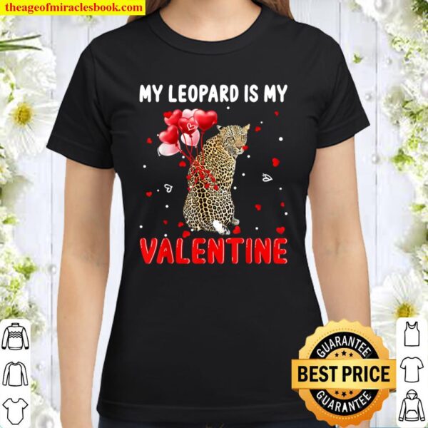 My Leopard Is My Valentine Apparel Animals Lover Gifts Classic Women T-Shirt