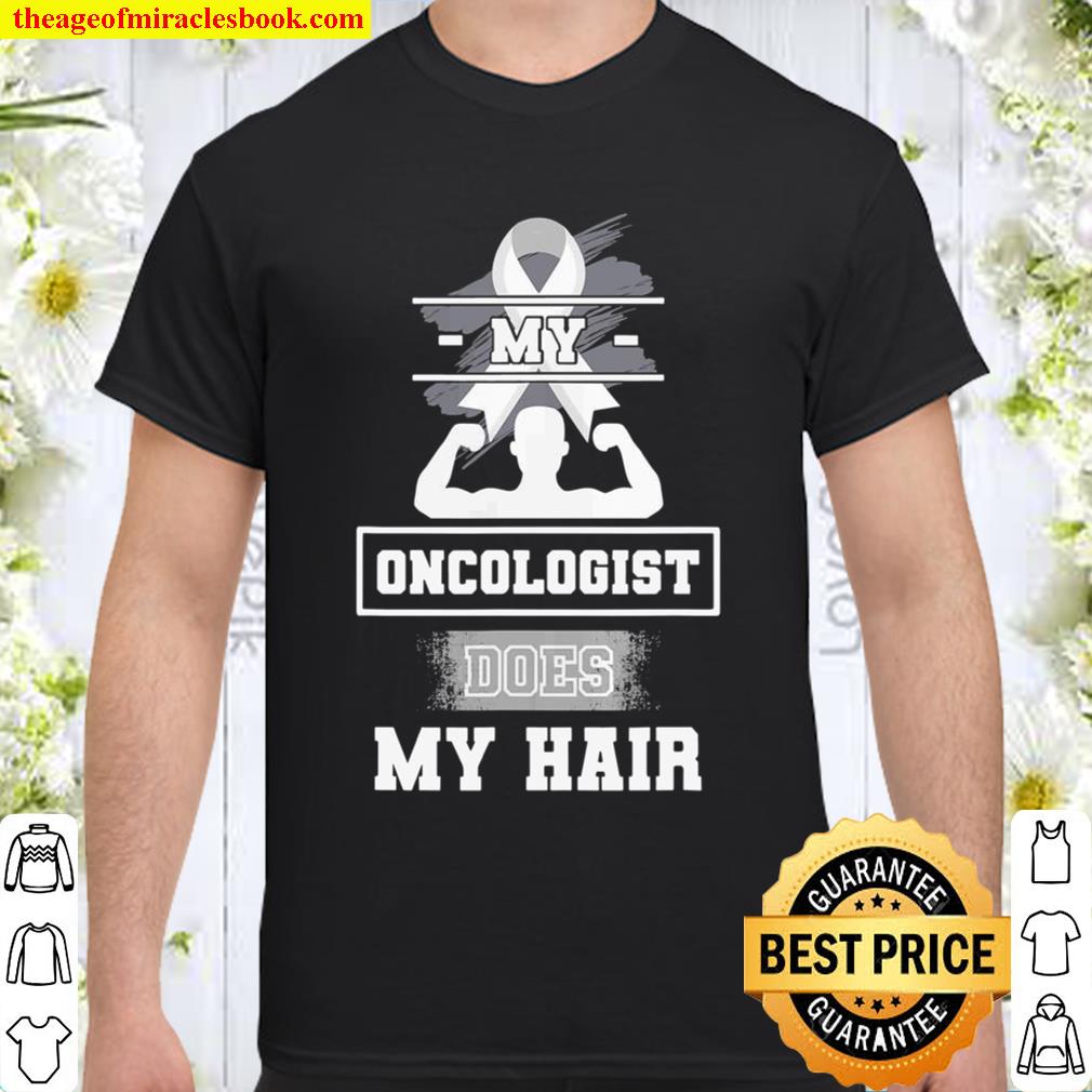 My Oncologist Does My Hair hot Shirt, Hoodie, Long Sleeved, SweatShirt