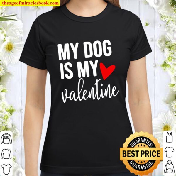 My dog is my valentine Classic Women T-Shirt