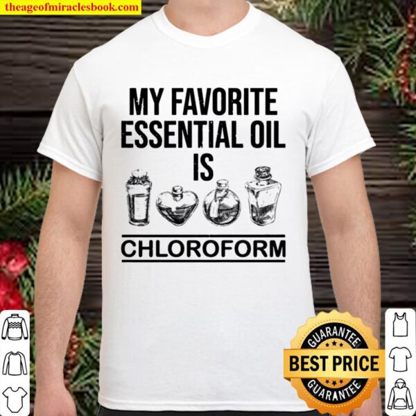 My favorite essential oil is chloroform Shirt