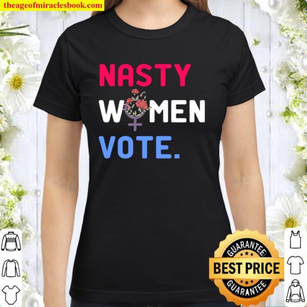 Nasty Women Vote 2020 Woman Election Day Flower Classic Women T-Shirt