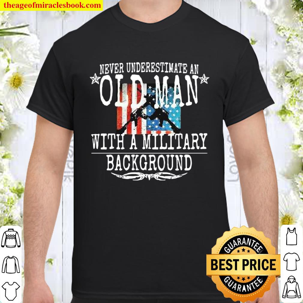 Never Underestimate An Old Man With A Millitary Background Gun American Flag 2020 Shirt, Hoodie, Long Sleeved, SweatShirt