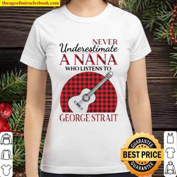 Never underestimate a Nana who listens to George Strait Classic Women T-Shirt