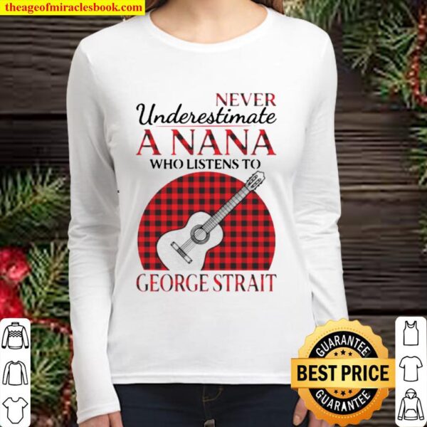 Never underestimate a Nana who listens to George Strait Women Long Sleeved
