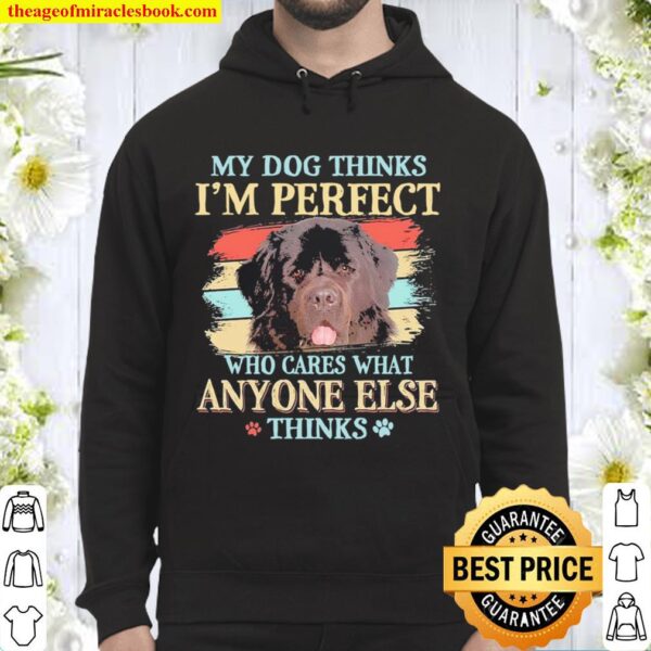 Newfoundland my dog thinks I’m perfect who cares what anyone else thin Hoodie