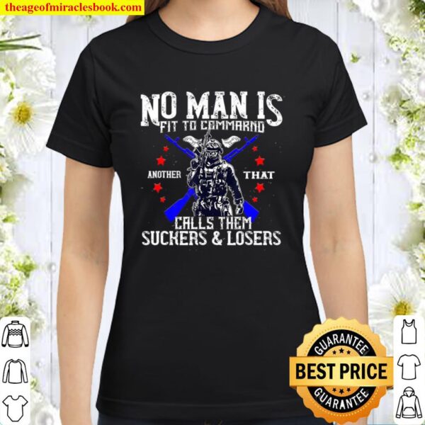 No Man Is Fit To Command Not Suckers _ Losers Classic Women T-Shirt