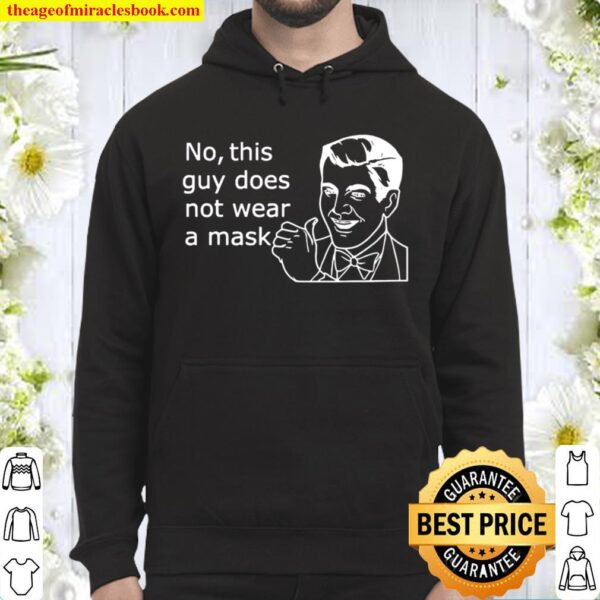 No This Guy Does Not Wear A Mask Masker Corona Virus Hoodie