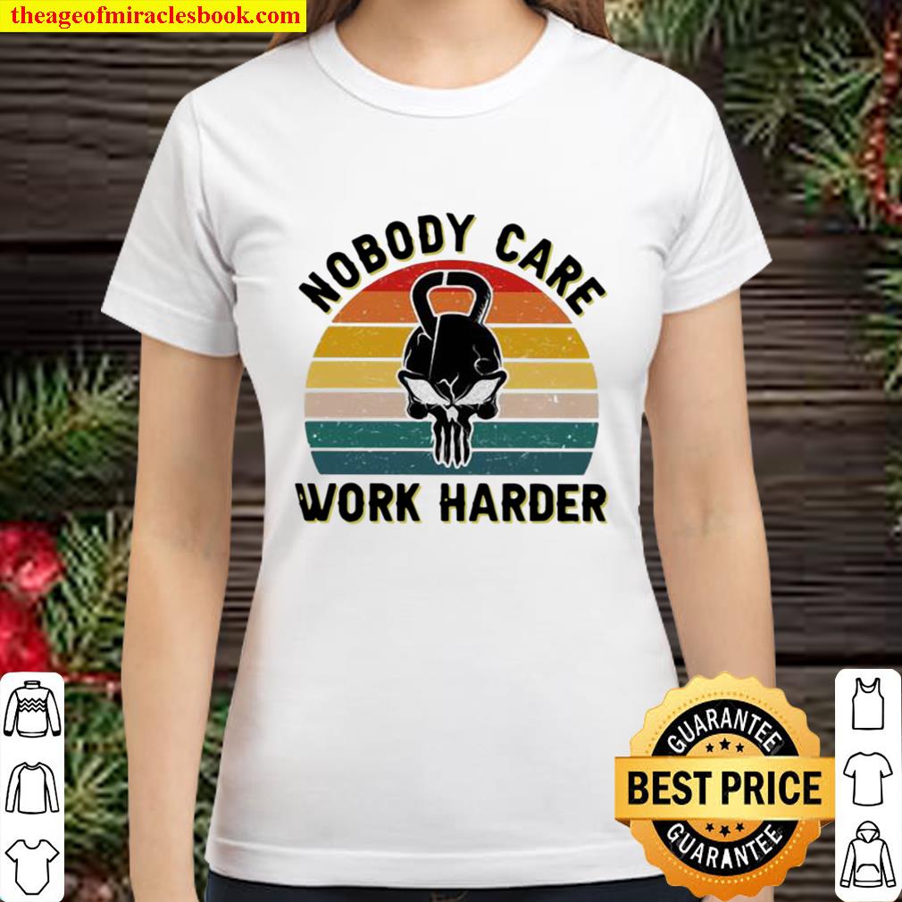 Nobody Care Work Harder Vintage Classic Women T-Shirt
