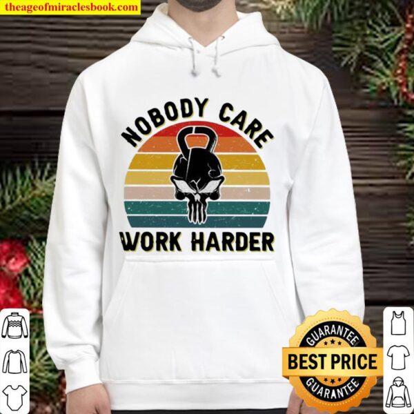 Nobody Care Work Harder Vintage Hoodie