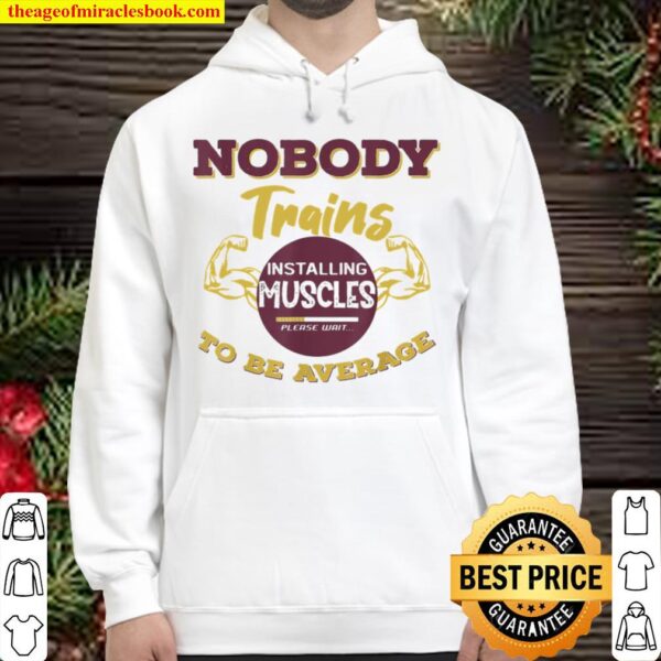 Nobody Trains To Be Average Gyms Hoodie