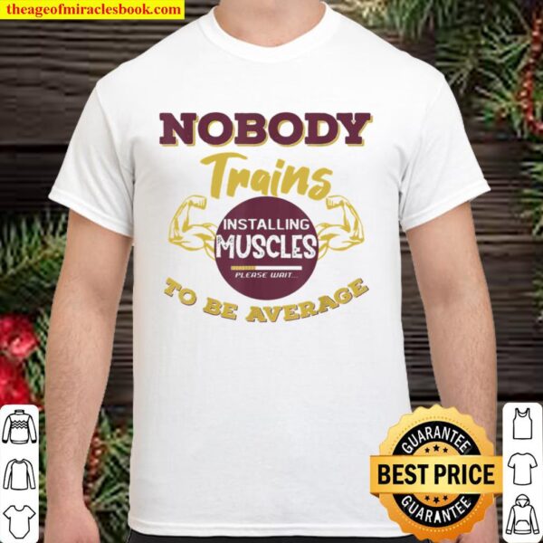 Nobody Trains To Be Average Gyms Shirt