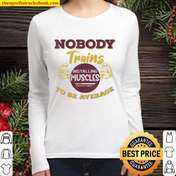 Nobody Trains To Be Average Gyms Women Long Sleeved