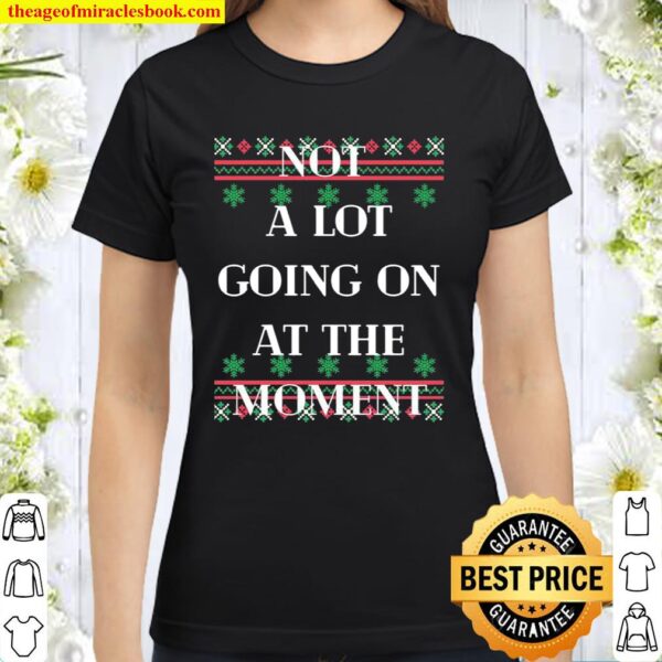 Not A Lot Going On At The Moment Ugly Christmas Classic Women T-Shirt