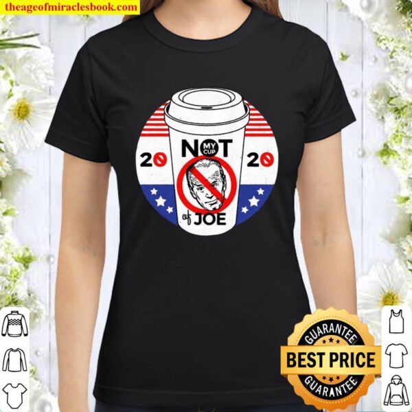 Not My Cup of Joe Biden Trump Political 2020 Election Classic Women T-Shirt