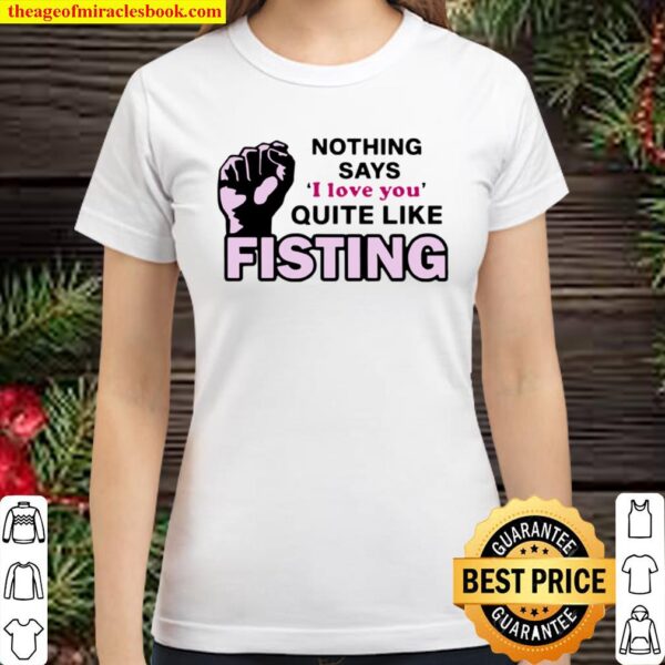 Nothing says I love you quite like fisting Classic Women T-Shirt