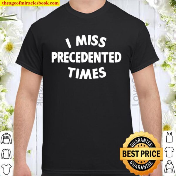 Official I Miss Precedented Time Quote Shirt