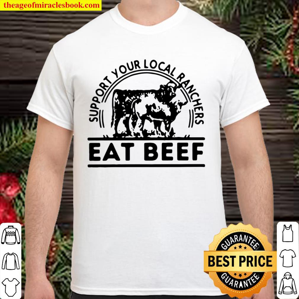 Official Support Your Local Ranchers Eat Beef hot Shirt, Hoodie, Long Sleeved, SweatShirt