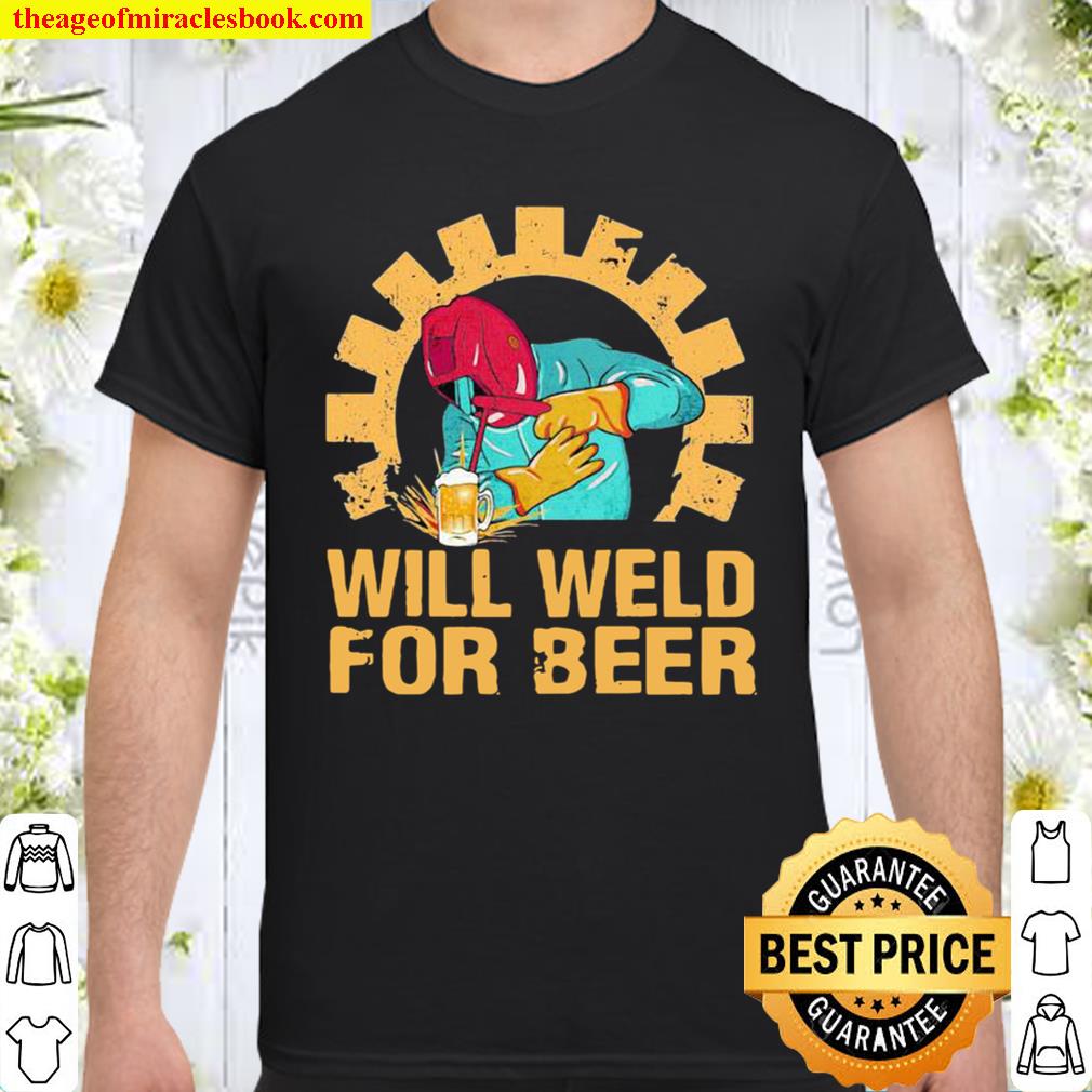 Official Will Weld For Beer Welder 2020 Shirt, Hoodie, Long Sleeved, SweatShirt