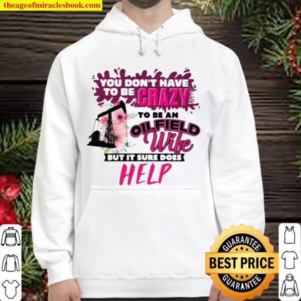 Official You Don’t Have To Be Crazy To Be An Oilfield Wife But It Sure Hoodie