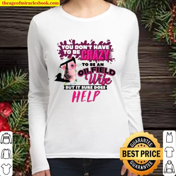 Official You Don’t Have To Be Crazy To Be An Oilfield Wife But It Sure Women Long Sleeved