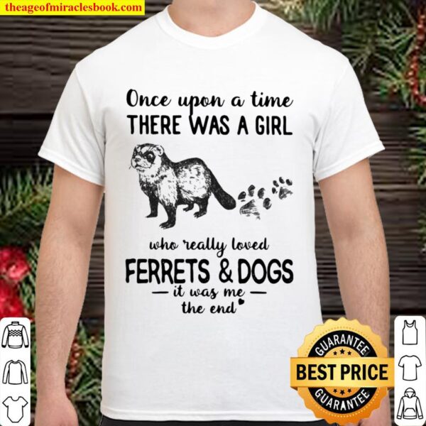 Once Upon A Time There Was A Girl Who Really Loved Ferrets And Dogs It Shirt