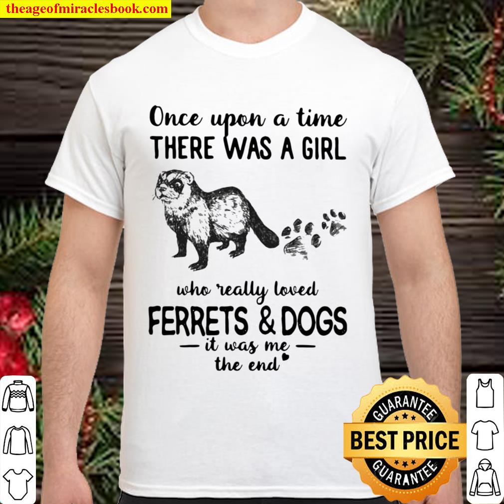 Once Upon A Time There Was A Girl Who Really Loved Ferrets And Dogs It Was Me The End limited Shirt, Hoodie, Long Sleeved, SweatShirt