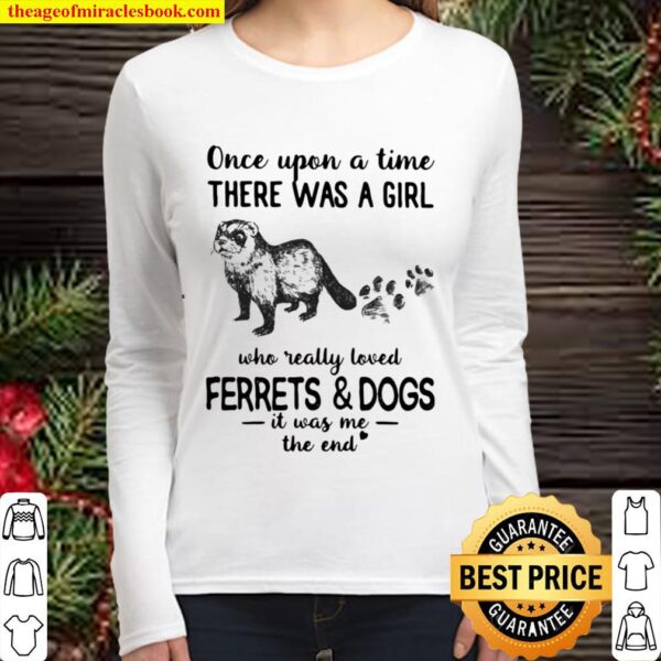 Once Upon A Time There Was A Girl Who Really Loved Ferrets And Dogs It Women Long Sleeved