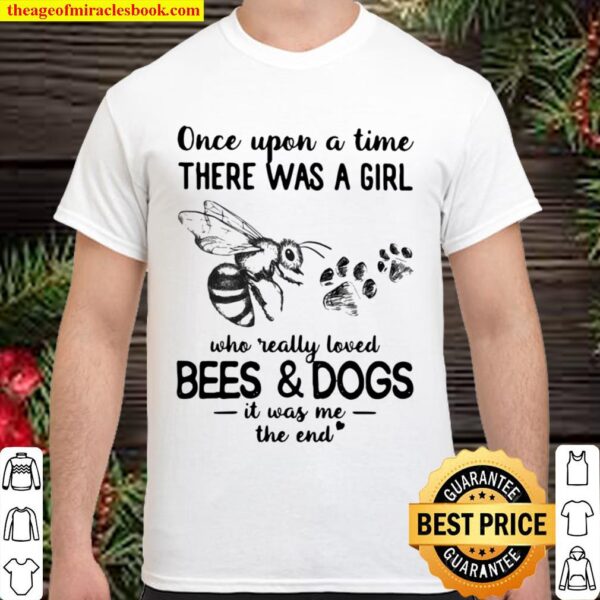 Once Upon Atime There Was A Girl Who Really Loved Bees And Dogs It Was Shirt
