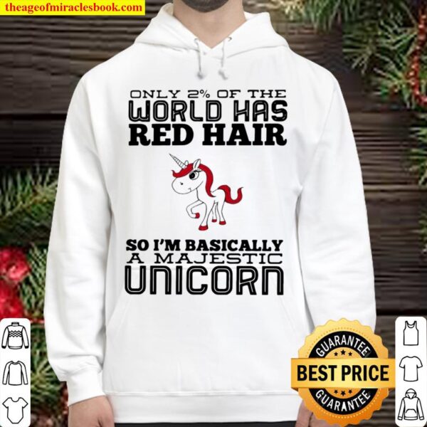 Only 2_ Of The World Has Red Hair So I’m Basically A Majestic Unicorn Hoodie