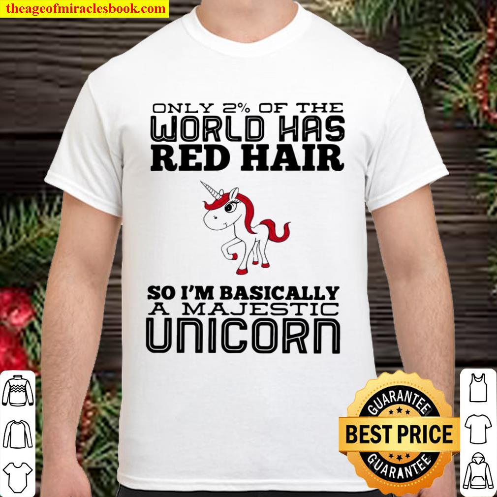 Only 2% Of The World Has Red Hair So I’m Basically A Majestic Unicorn hot Shirt, Hoodie, Long Sleeved, SweatShirt