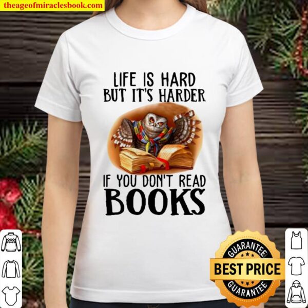 Owl life is hard but it’s harder if you don’t read books Classic Women T-Shirt