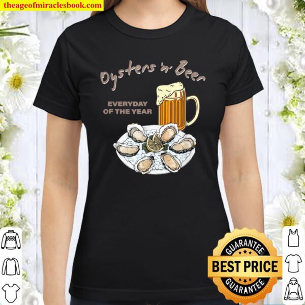 Oysters and Beer Everyday of the Year Design Classic Women T-Shirt