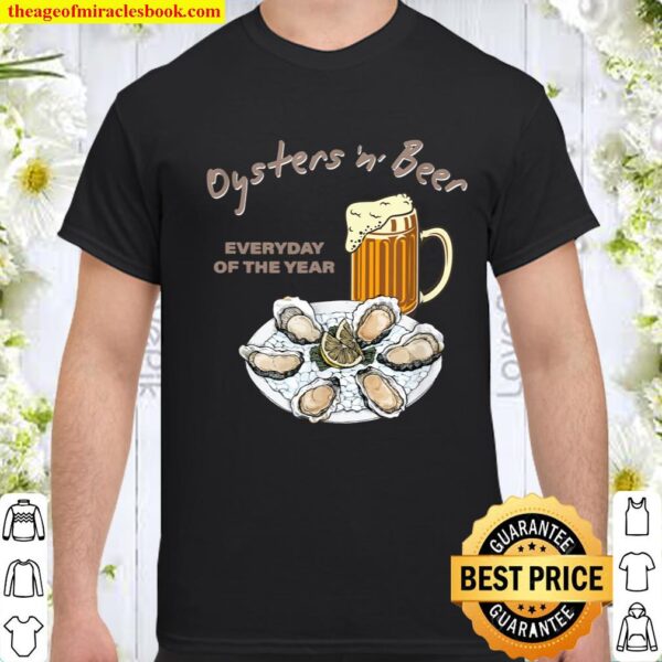 Oysters and Beer Everyday of the Year Design Shirt