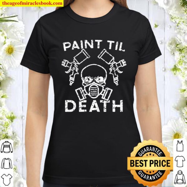 Paint Til Death Auto Body Car Painter Mechanics Classic Women T-Shirt