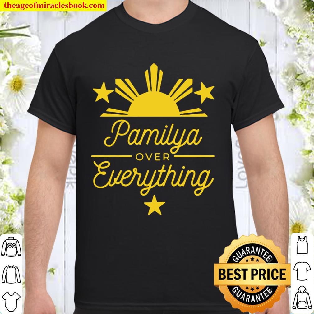Pamilya over Everything Filipino limited Shirt, Hoodie, Long Sleeved, SweatShirt