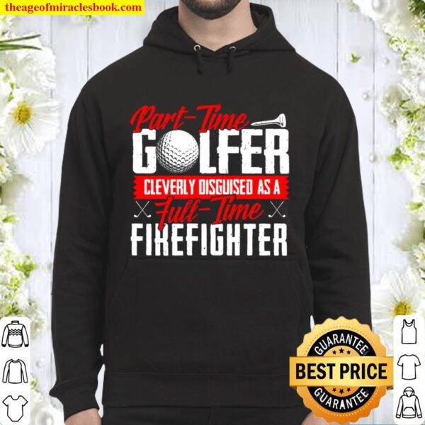 Part-Time Golfer Cleverly Disguised As Full-Time Firefighter Hoodie