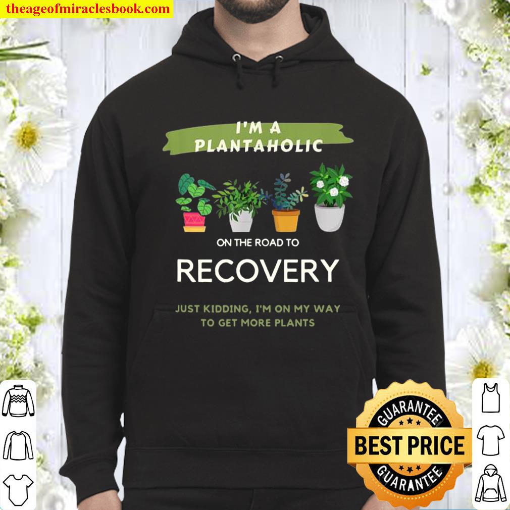 Plantaholic Gift I Am A Plantaholic On The Road To Recover Hoodie